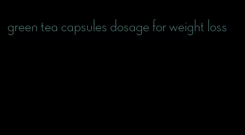 green tea capsules dosage for weight loss