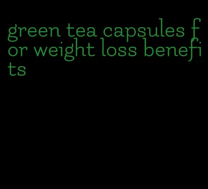 green tea capsules for weight loss benefits