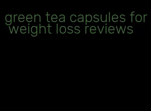 green tea capsules for weight loss reviews