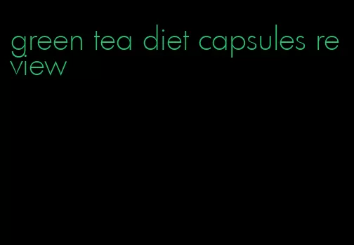 green tea diet capsules review