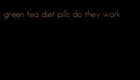 green tea diet pills do they work