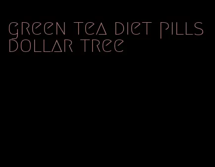 green tea diet pills dollar tree