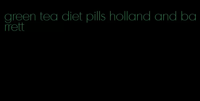 green tea diet pills holland and barrett