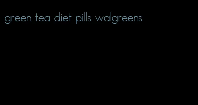 green tea diet pills walgreens