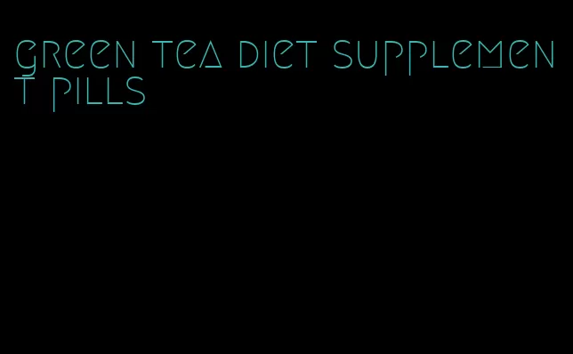 green tea diet supplement pills