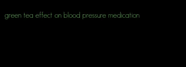 green tea effect on blood pressure medication