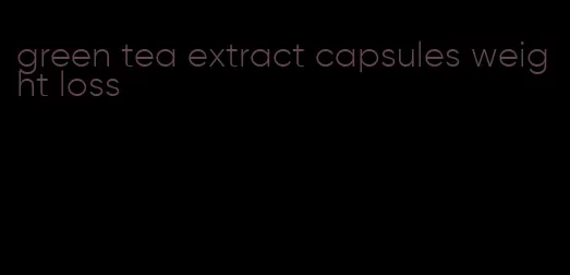 green tea extract capsules weight loss