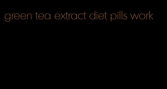 green tea extract diet pills work