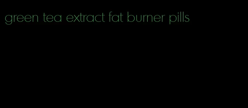 green tea extract fat burner pills