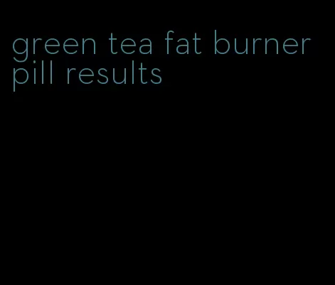 green tea fat burner pill results