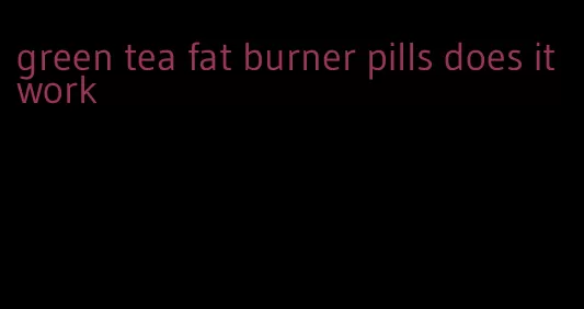 green tea fat burner pills does it work