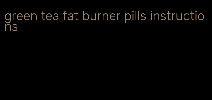 green tea fat burner pills instructions