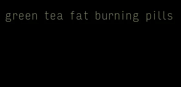 green tea fat burning pills