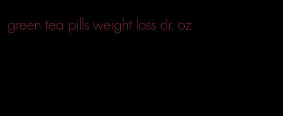 green tea pills weight loss dr. oz