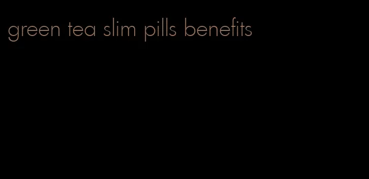 green tea slim pills benefits