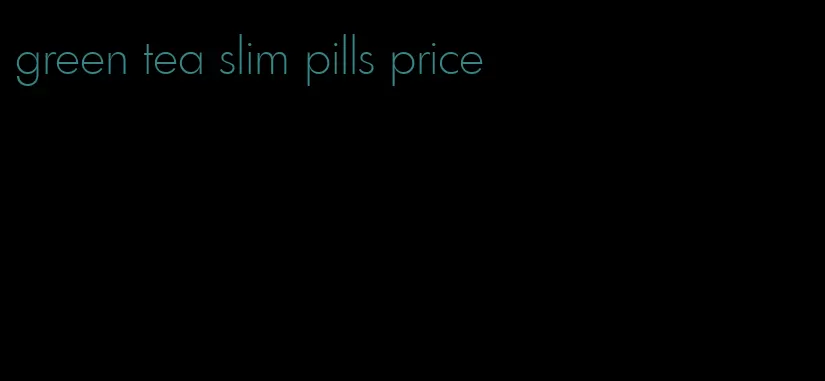 green tea slim pills price