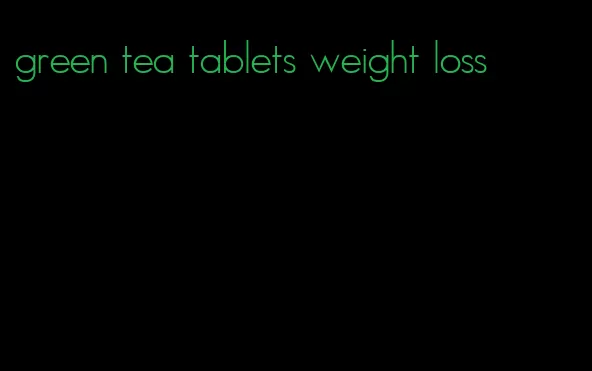 green tea tablets weight loss