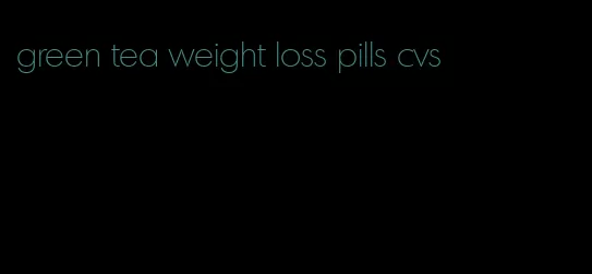 green tea weight loss pills cvs