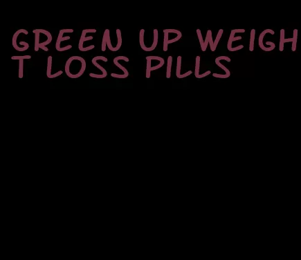 green up weight loss pills