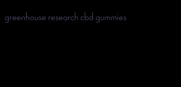 greenhouse research cbd gummies