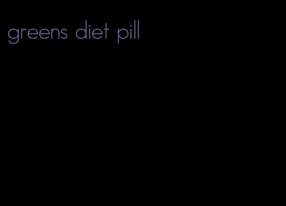 greens diet pill