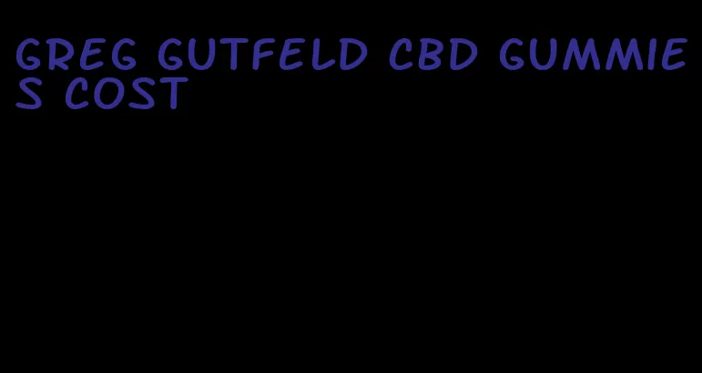 greg gutfeld cbd gummies cost