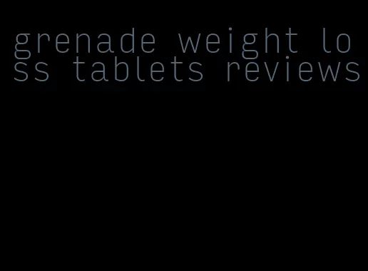 grenade weight loss tablets reviews