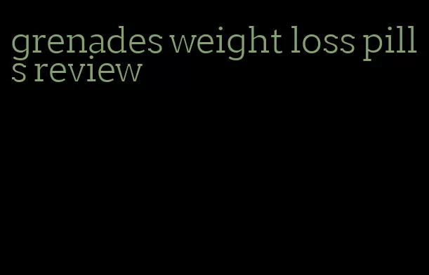 grenades weight loss pills review