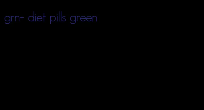 grn+ diet pills green