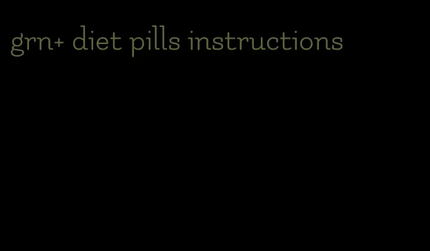 grn+ diet pills instructions