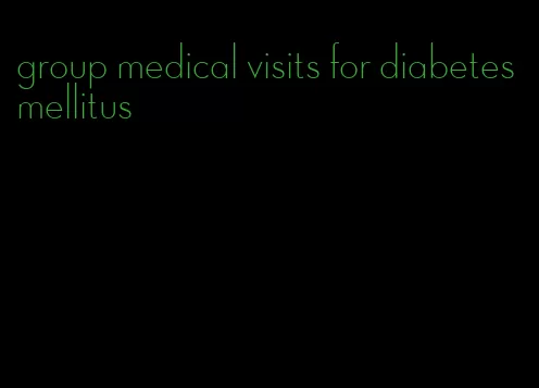 group medical visits for diabetes mellitus