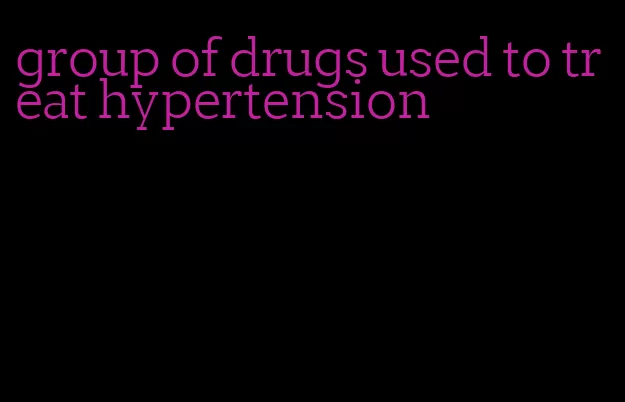 group of drugs used to treat hypertension