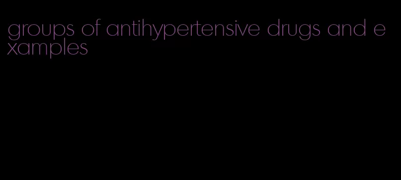 groups of antihypertensive drugs and examples