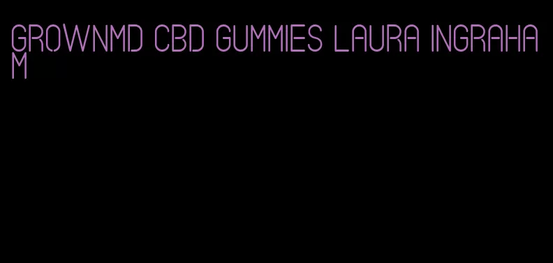 grownmd cbd gummies laura ingraham