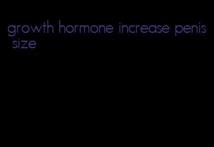 growth hormone increase penis size