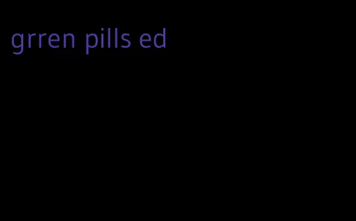 grren pills ed