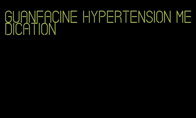 guanfacine hypertension medication