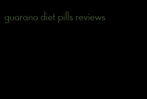 guarana diet pills reviews