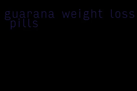 guarana weight loss pills