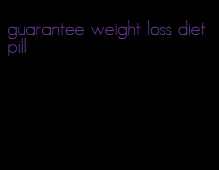 guarantee weight loss diet pill