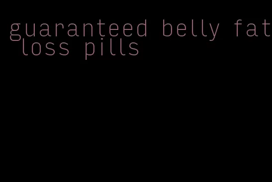 guaranteed belly fat loss pills