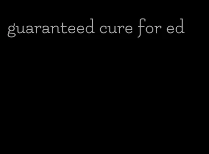 guaranteed cure for ed