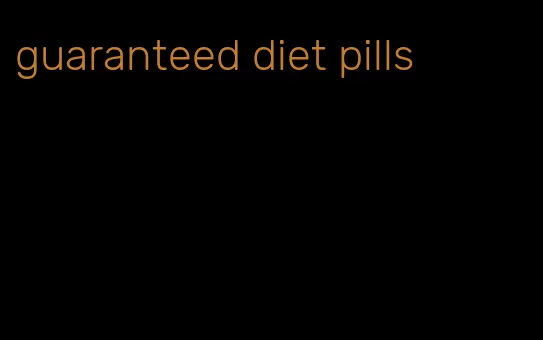 guaranteed diet pills