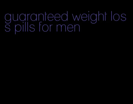 guaranteed weight loss pills for men