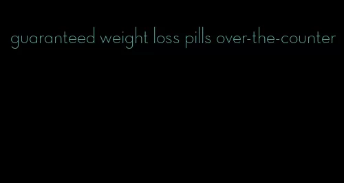 guaranteed weight loss pills over-the-counter