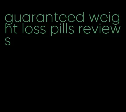 guaranteed weight loss pills reviews