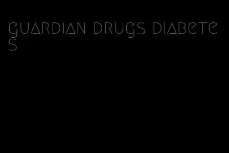 guardian drugs diabetes