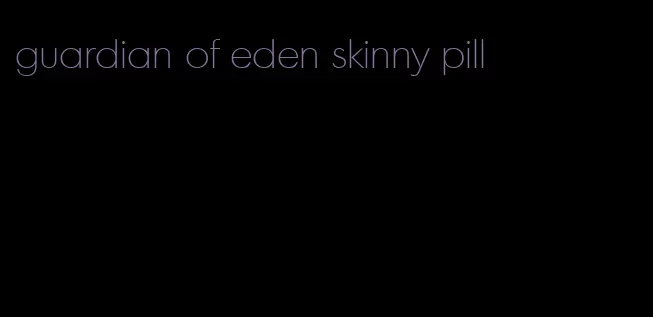 guardian of eden skinny pill