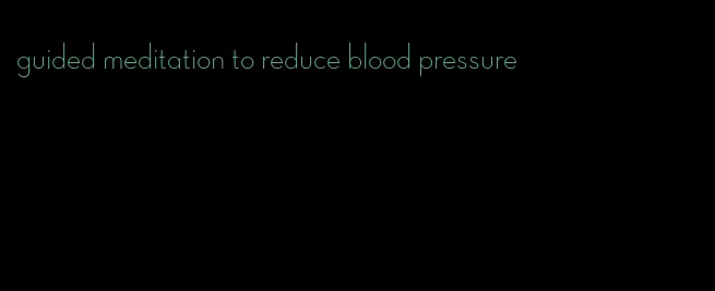 guided meditation to reduce blood pressure