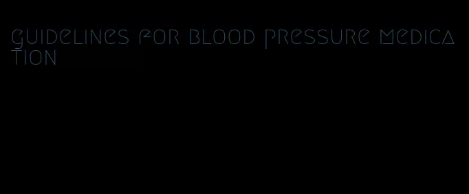 guidelines for blood pressure medication